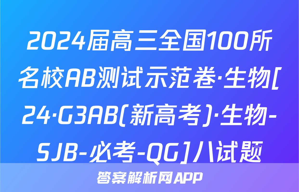 2024届高三全国100所名校AB测试示范卷·生物[24·G3AB(新高考)·生物-SJB-必考-QG]八试题