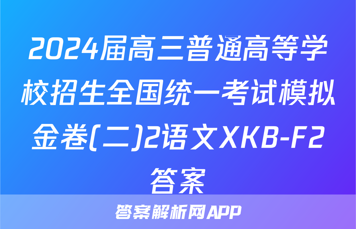 2024届高三普通高等学校招生全国统一考试模拟金卷(二)2语文XKB-F2答案