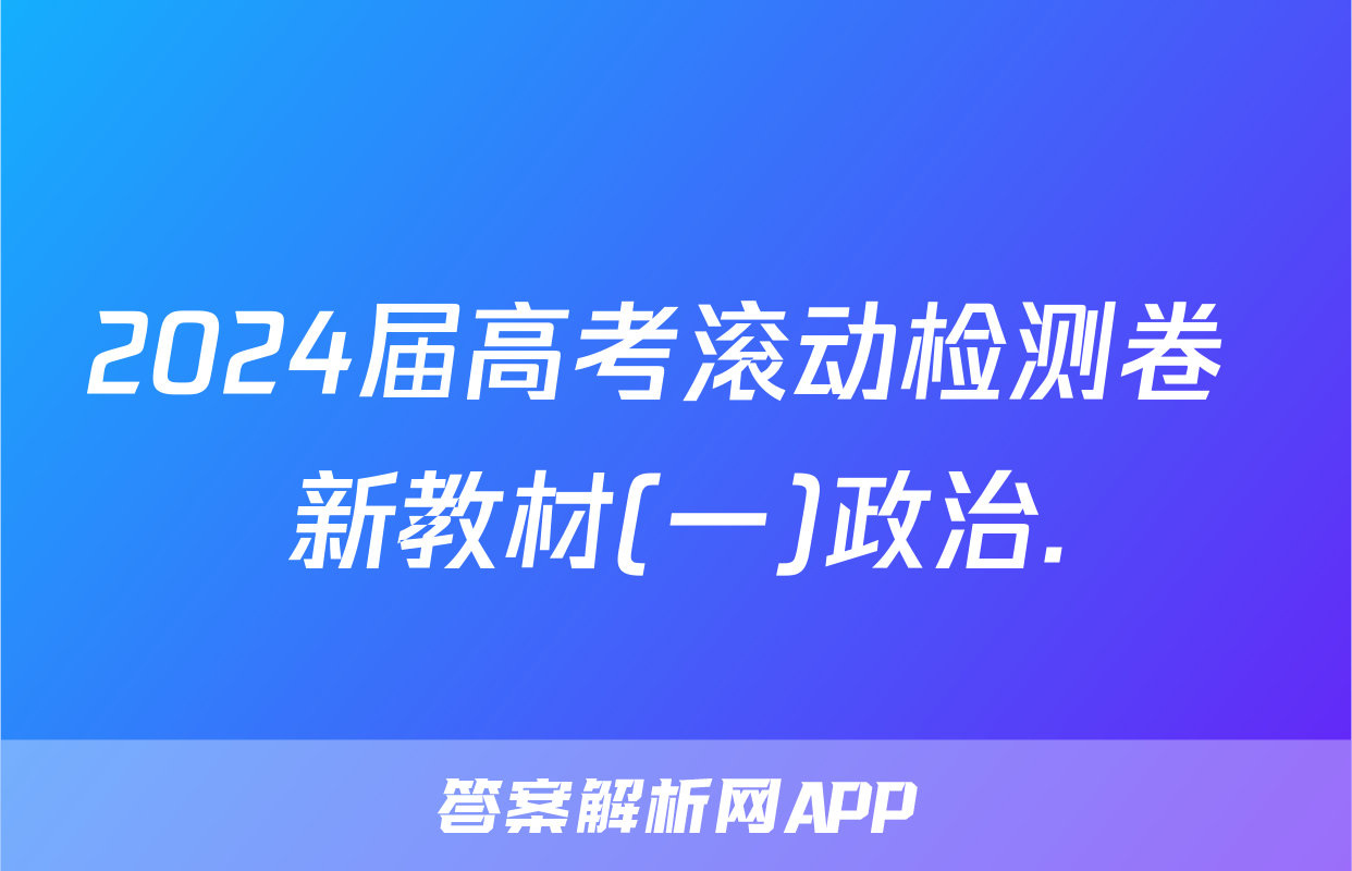 2024届高考滚动检测卷 新教材(一)政治.