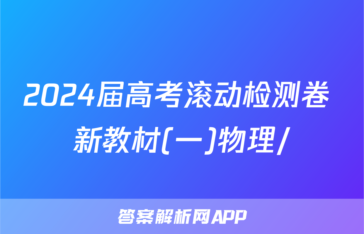 2024届高考滚动检测卷 新教材(一)物理/