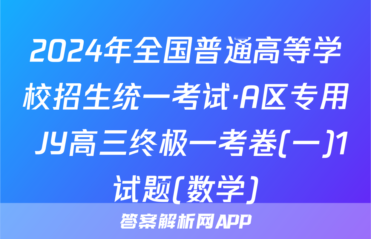 2024年全国普通高等学校招生统一考试·A区专用 JY高三终极一考卷(一)1试题(数学)
