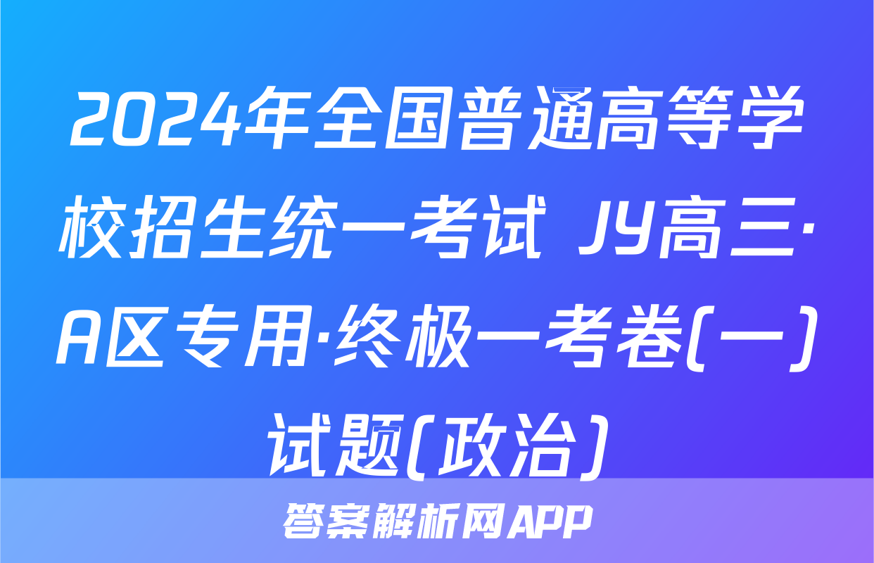 2024年全国普通高等学校招生统一考试 JY高三·A区专用·终极一考卷(一)试题(政治)