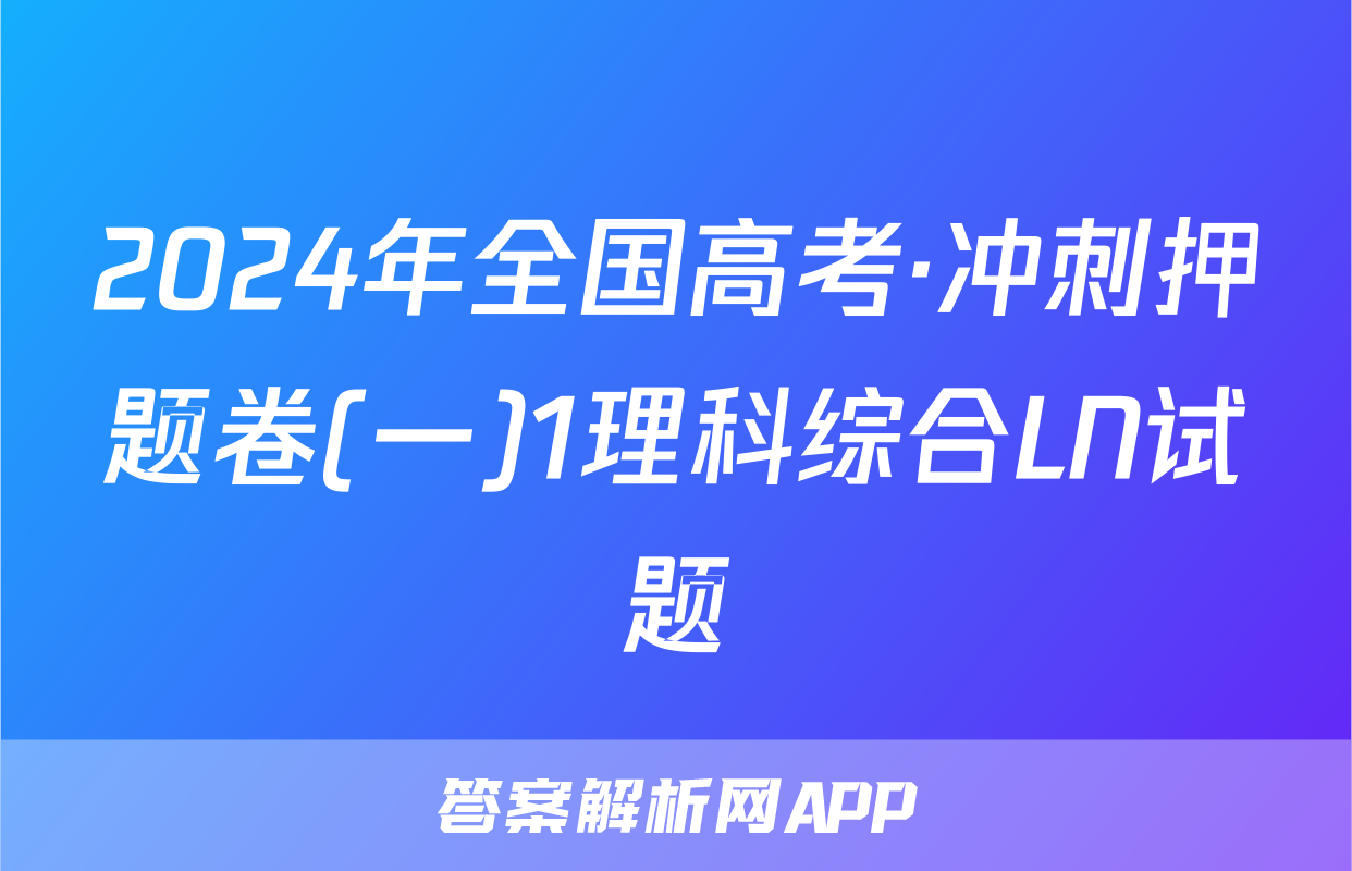 2024年全国高考·冲刺押题卷(一)1理科综合LN试题