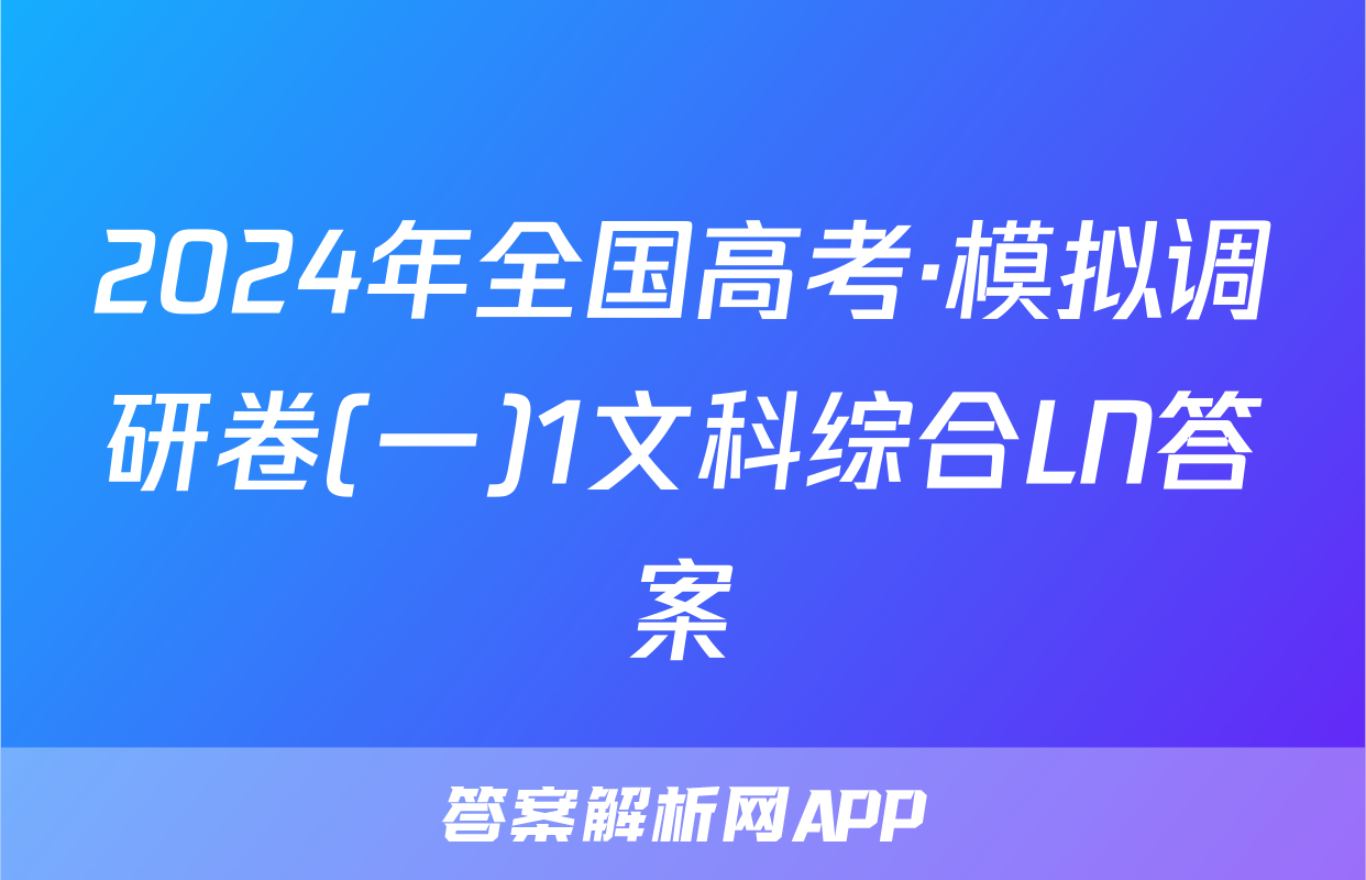 2024年全国高考·模拟调研卷(一)1文科综合LN答案