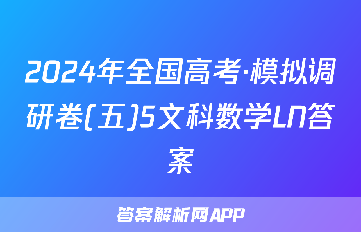 2024年全国高考·模拟调研卷(五)5文科数学LN答案