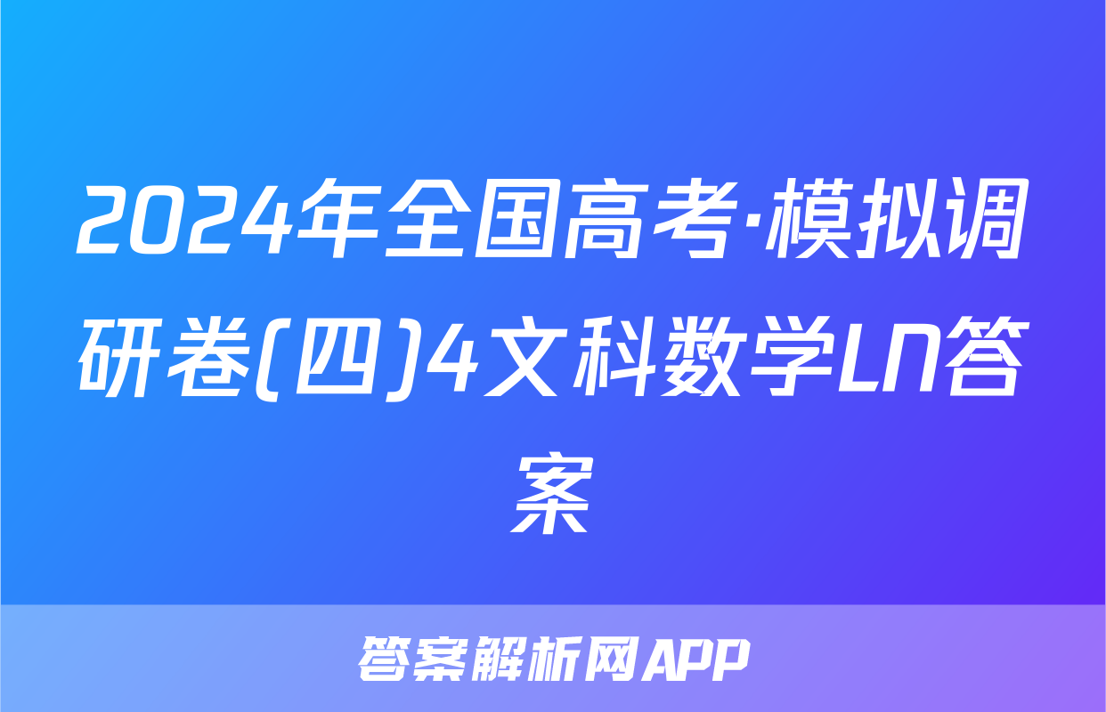 2024年全国高考·模拟调研卷(四)4文科数学LN答案