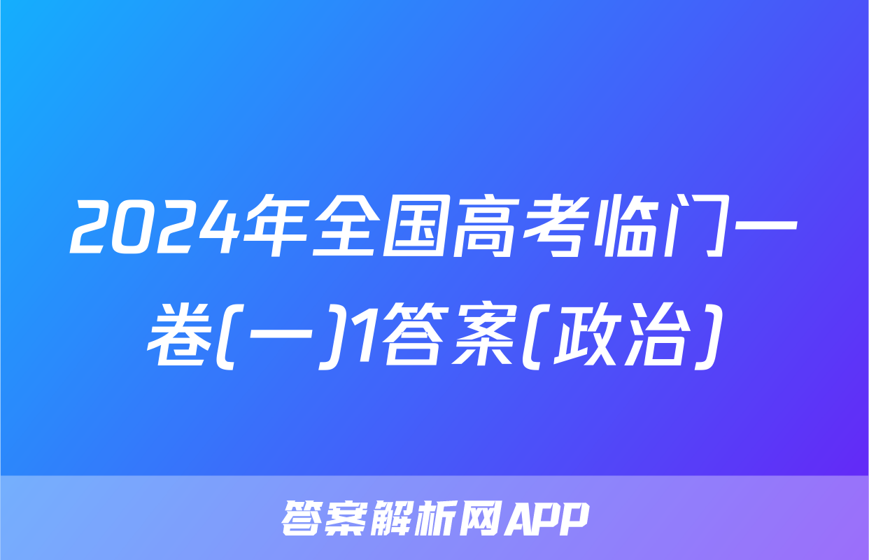 2024年全国高考临门一卷(一)1答案(政治)