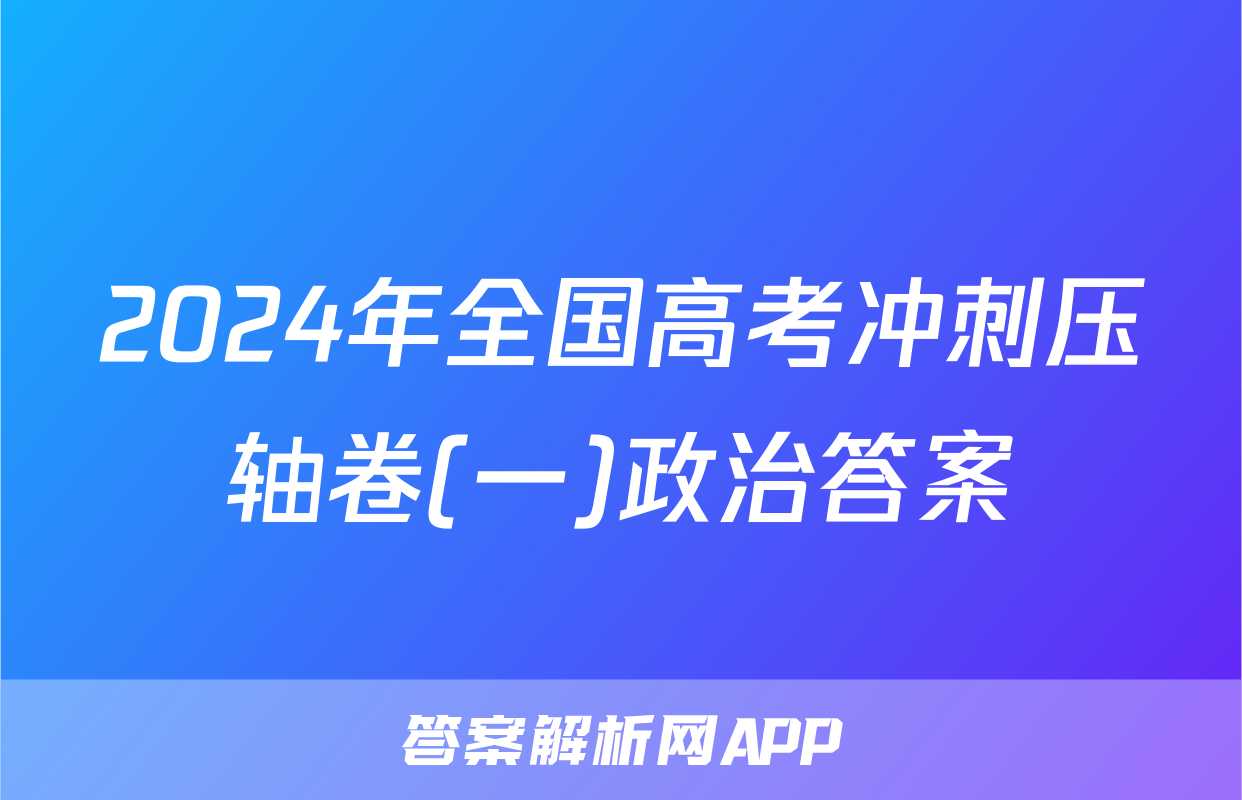 2024年全国高考冲刺压轴卷(一)政治答案