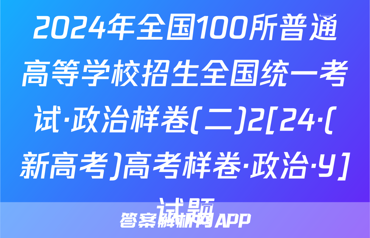 2024年全国100所普通高等学校招生全国统一考试·政治样卷(二)2[24·(新高考)高考样卷·政治·Y]试题