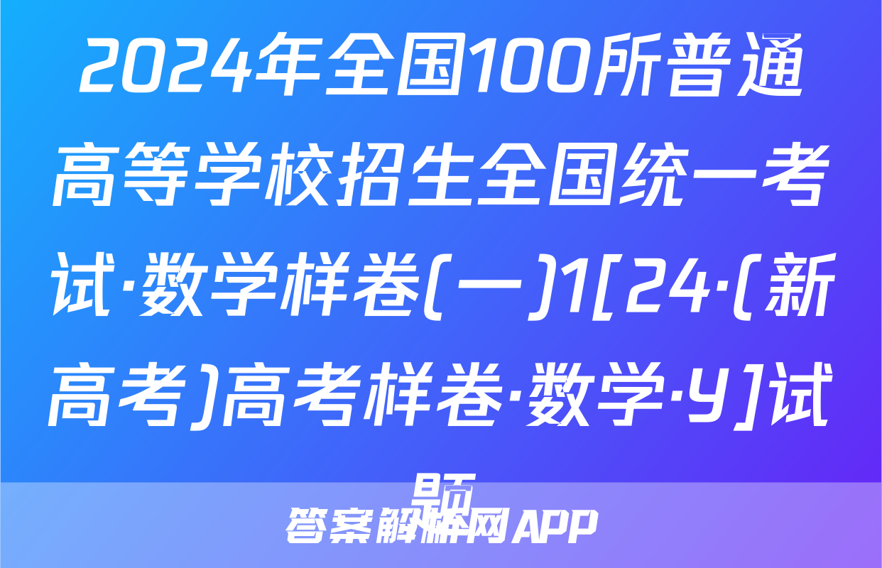 2024年全国100所普通高等学校招生全国统一考试·数学样卷(一)1[24·(新高考)高考样卷·数学·Y]试题