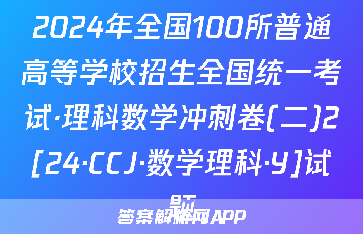 2024年全国100所普通高等学校招生全国统一考试·理科数学冲刺卷(二)2[24·CCJ·数学理科·Y]试题