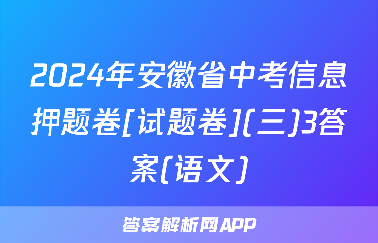 2024年安徽省中考信息押题卷[试题卷](三)3答案(语文)