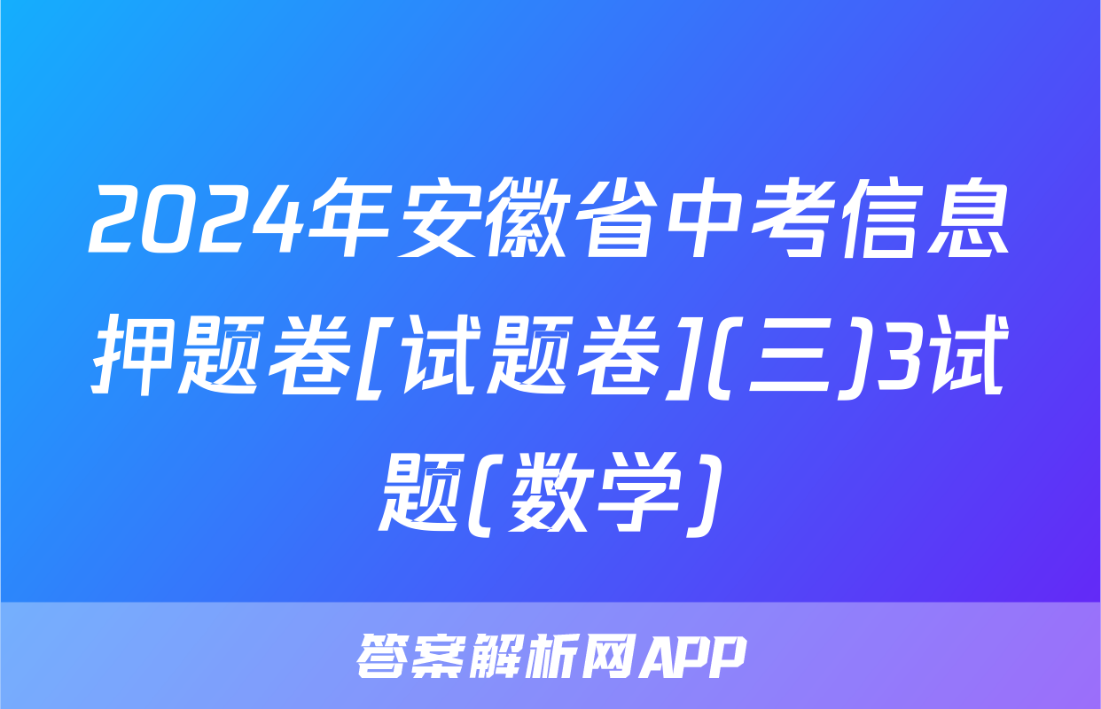 2024年安徽省中考信息押题卷[试题卷](三)3试题(数学)
