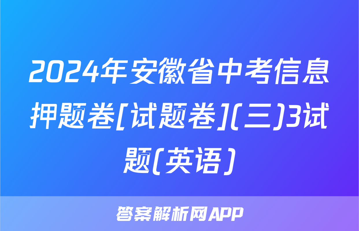 2024年安徽省中考信息押题卷[试题卷](三)3试题(英语)
