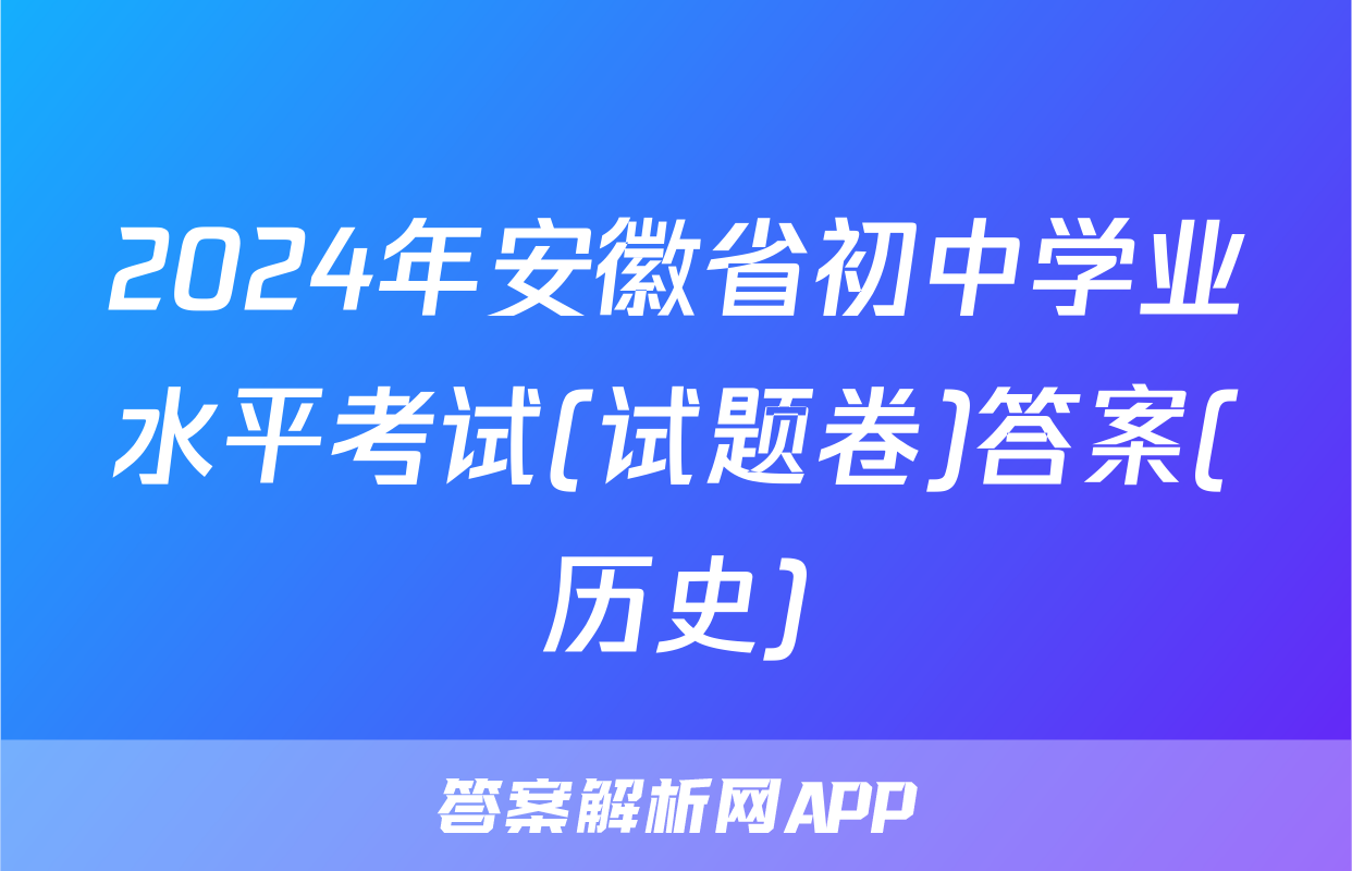 2024年安徽省初中学业水平考试(试题卷)答案(历史)