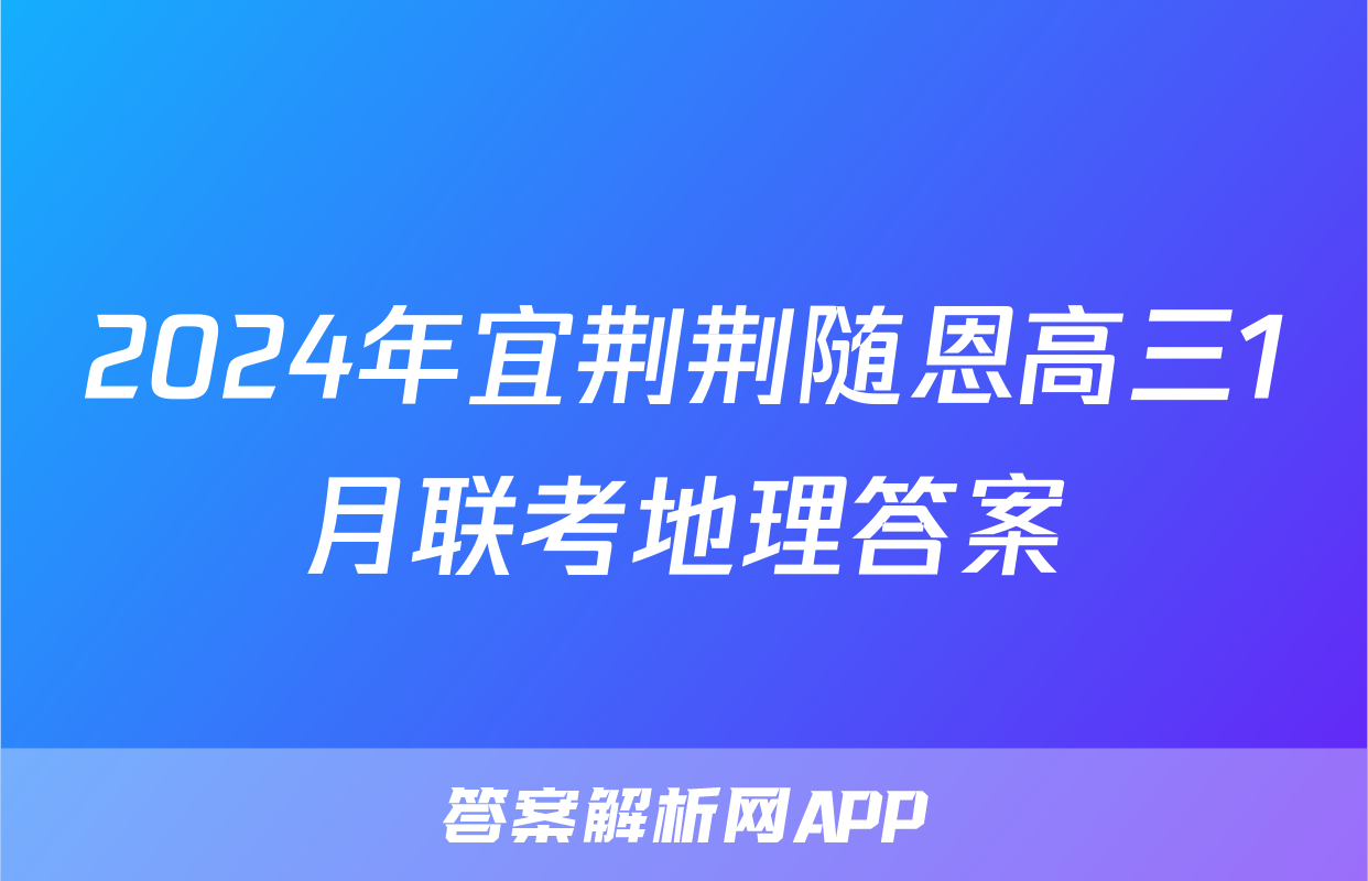 2024年宜荆荆随恩高三1月联考地理答案