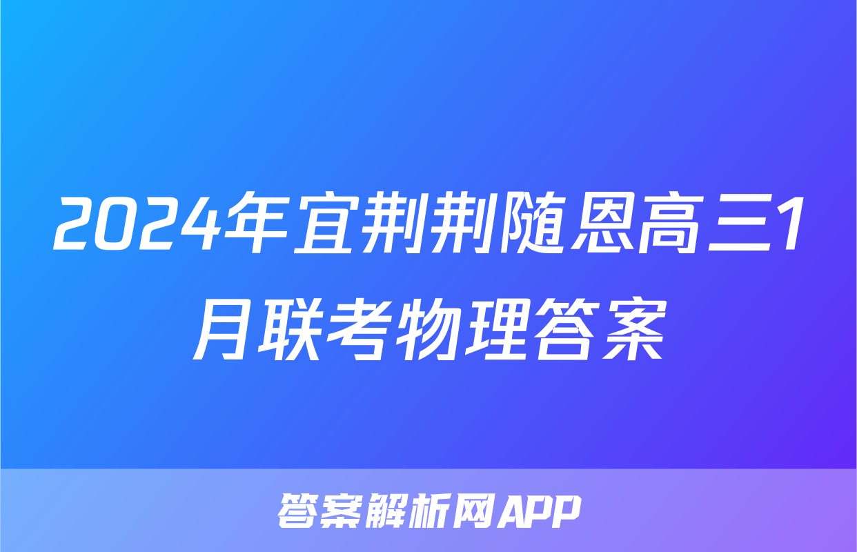 2024年宜荆荆随恩高三1月联考物理答案