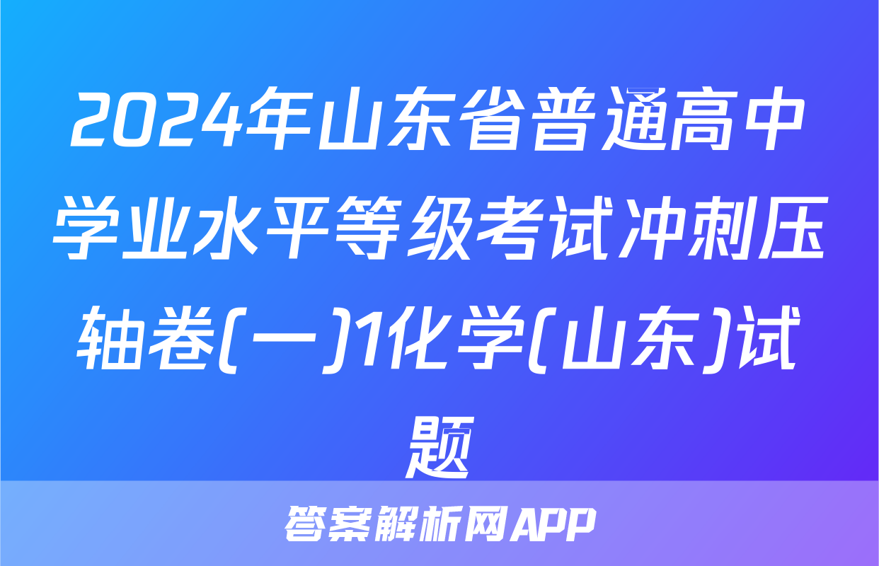 2024年山东省普通高中学业水平等级考试冲刺压轴卷(一)1化学(山东)试题