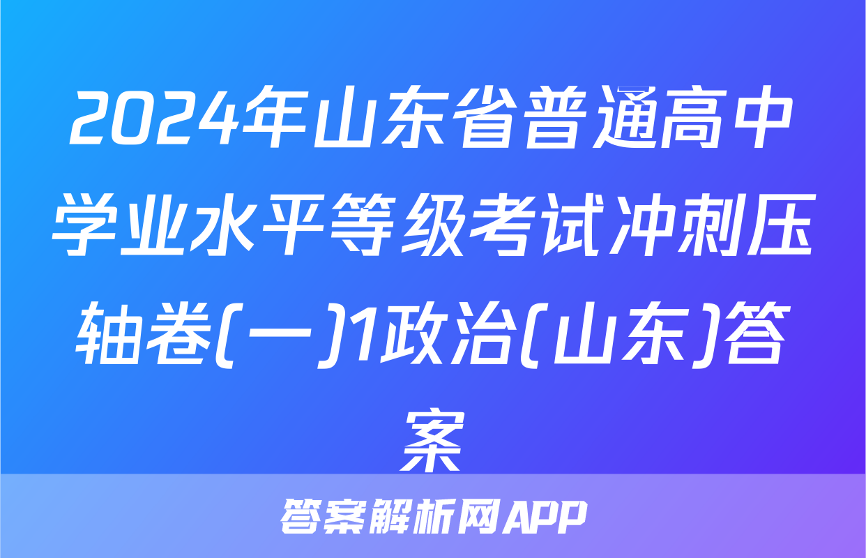 2024年山东省普通高中学业水平等级考试冲刺压轴卷(一)1政治(山东)答案