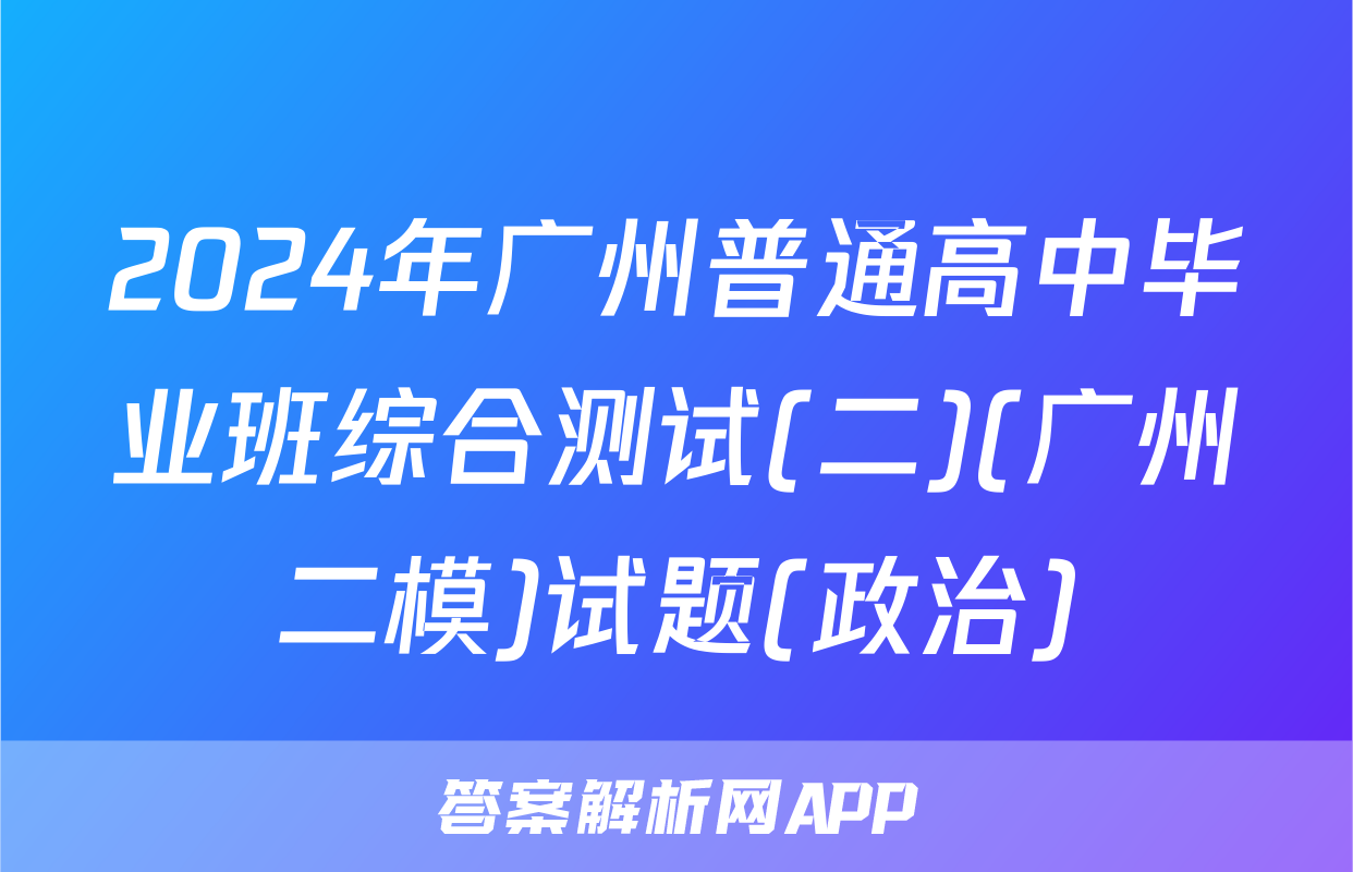 2024年广州普通高中毕业班综合测试(二)(广州二模)试题(政治)