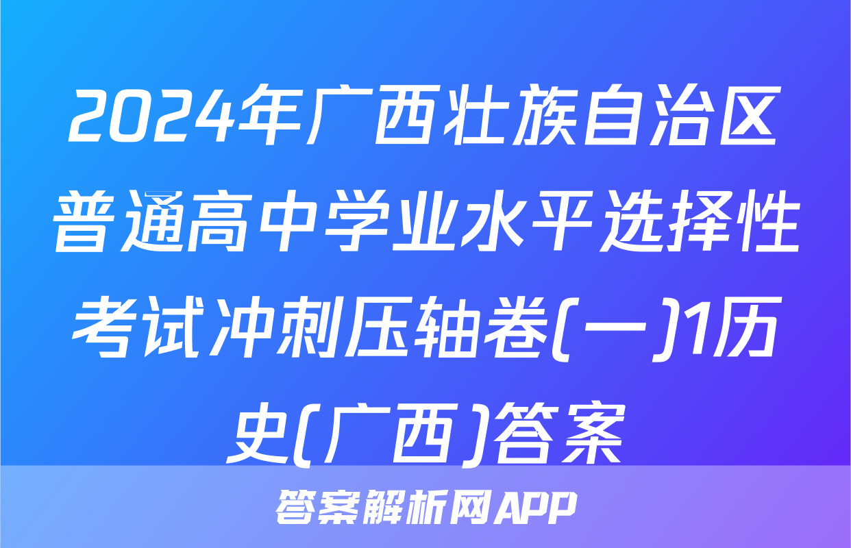 2024年广西壮族自治区普通高中学业水平选择性考试冲刺压轴卷(一)1历史(广西)答案