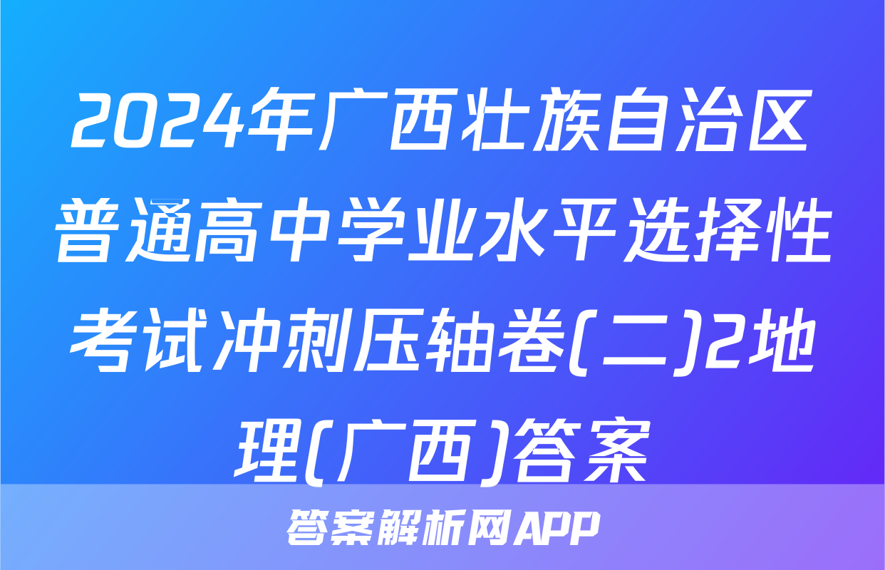 2024年广西壮族自治区普通高中学业水平选择性考试冲刺压轴卷(二)2地理(广西)答案