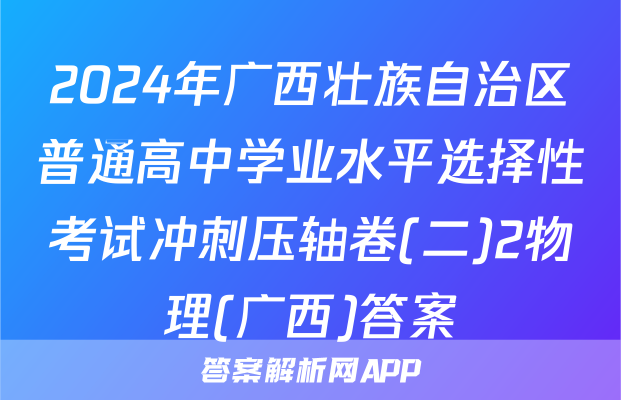 2024年广西壮族自治区普通高中学业水平选择性考试冲刺压轴卷(二)2物理(广西)答案
