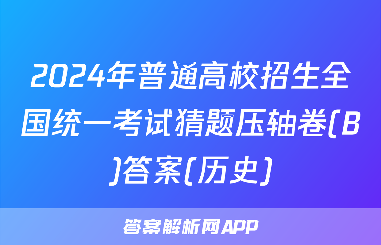 2024年普通高校招生全国统一考试猜题压轴卷(B)答案(历史)