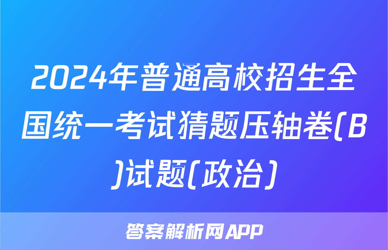 2024年普通高校招生全国统一考试猜题压轴卷(B)试题(政治)
