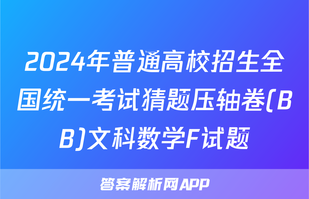 2024年普通高校招生全国统一考试猜题压轴卷(BB)文科数学F试题