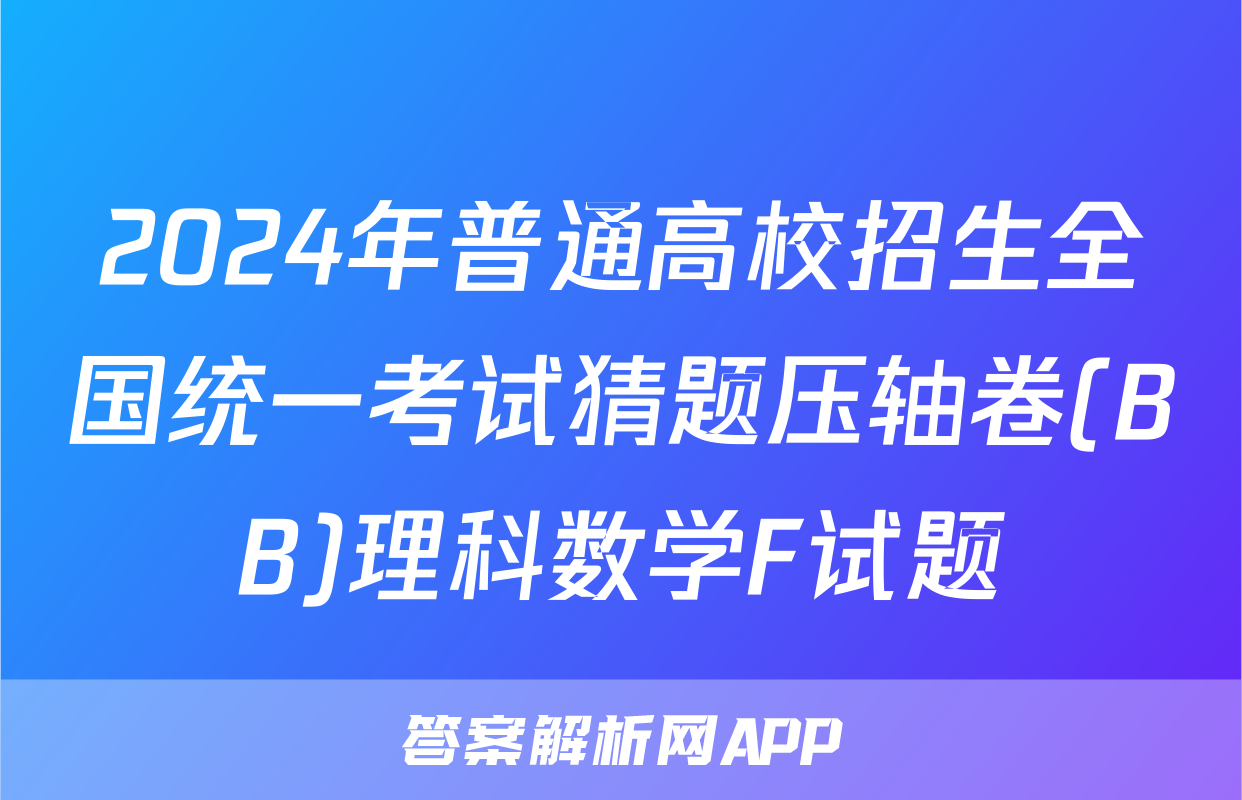 2024年普通高校招生全国统一考试猜题压轴卷(BB)理科数学F试题