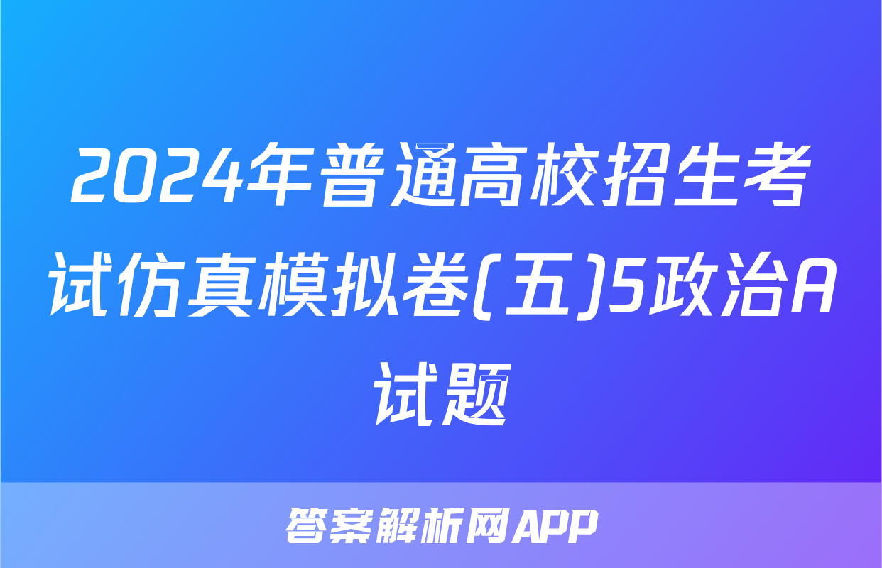 2024年普通高校招生考试仿真模拟卷(五)5政治A试题