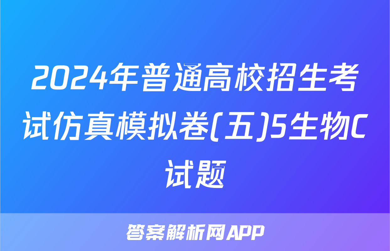 2024年普通高校招生考试仿真模拟卷(五)5生物C试题