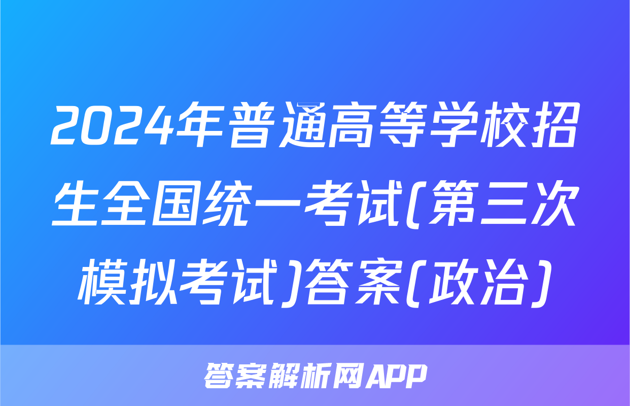 2024年普通高等学校招生全国统一考试(第三次模拟考试)答案(政治)