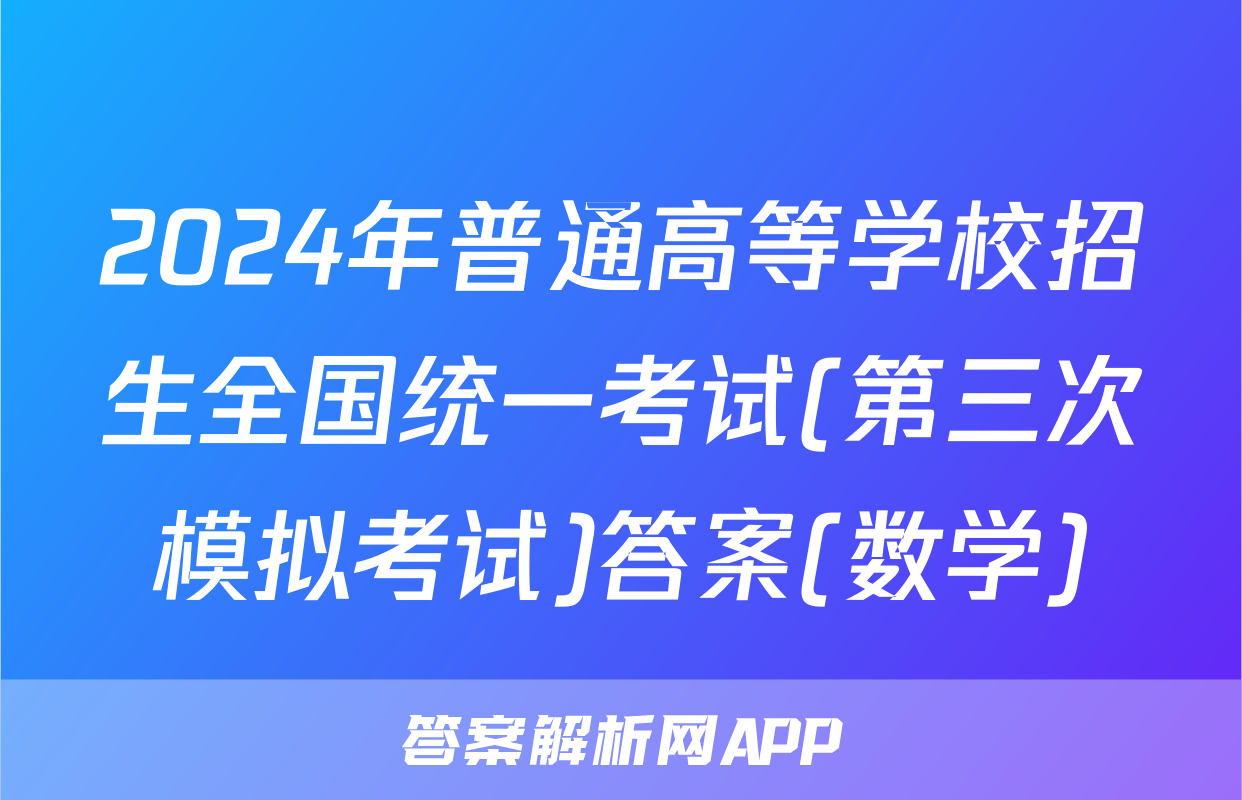 2024年普通高等学校招生全国统一考试(第三次模拟考试)答案(数学)