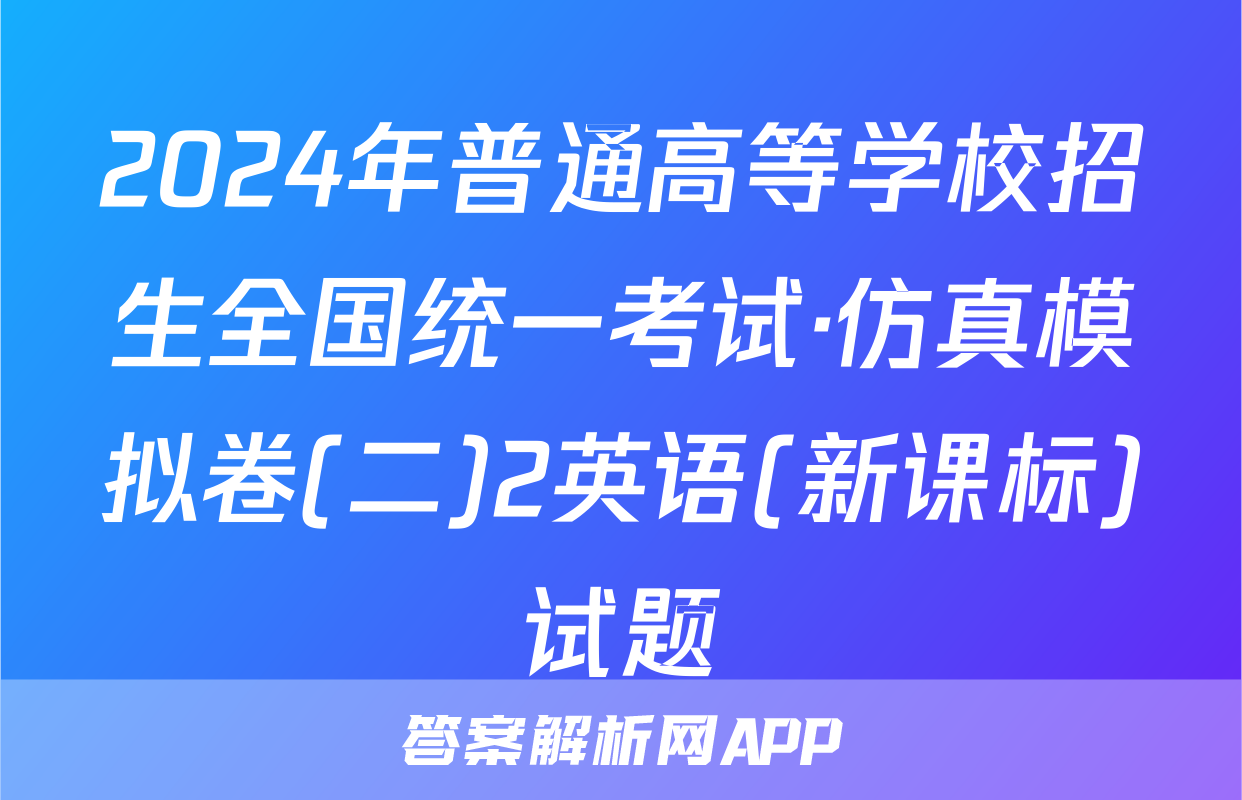 2024年普通高等学校招生全国统一考试·仿真模拟卷(二)2英语(新课标)试题