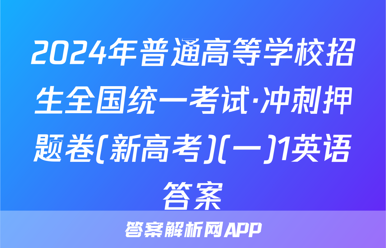2024年普通高等学校招生全国统一考试·冲刺押题卷(新高考)(一)1英语答案