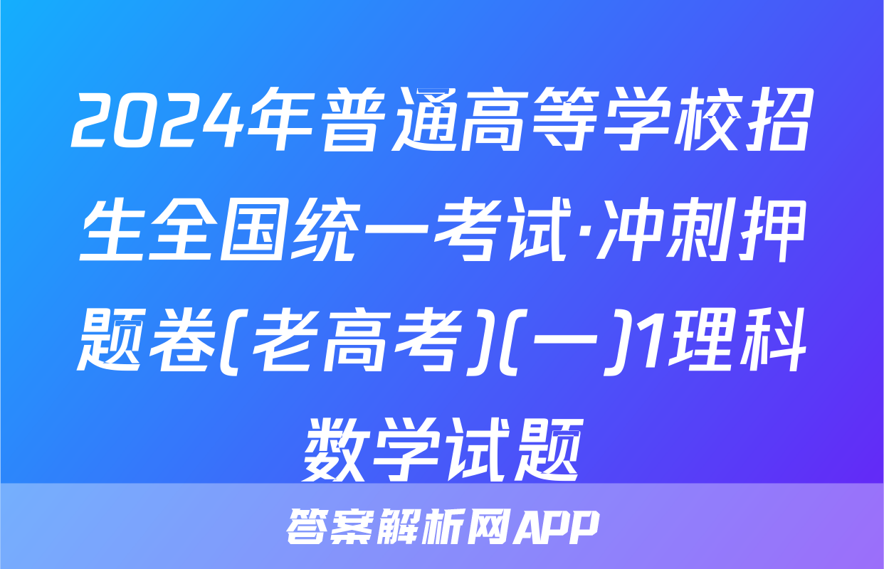 2024年普通高等学校招生全国统一考试·冲刺押题卷(老高考)(一)1理科数学试题