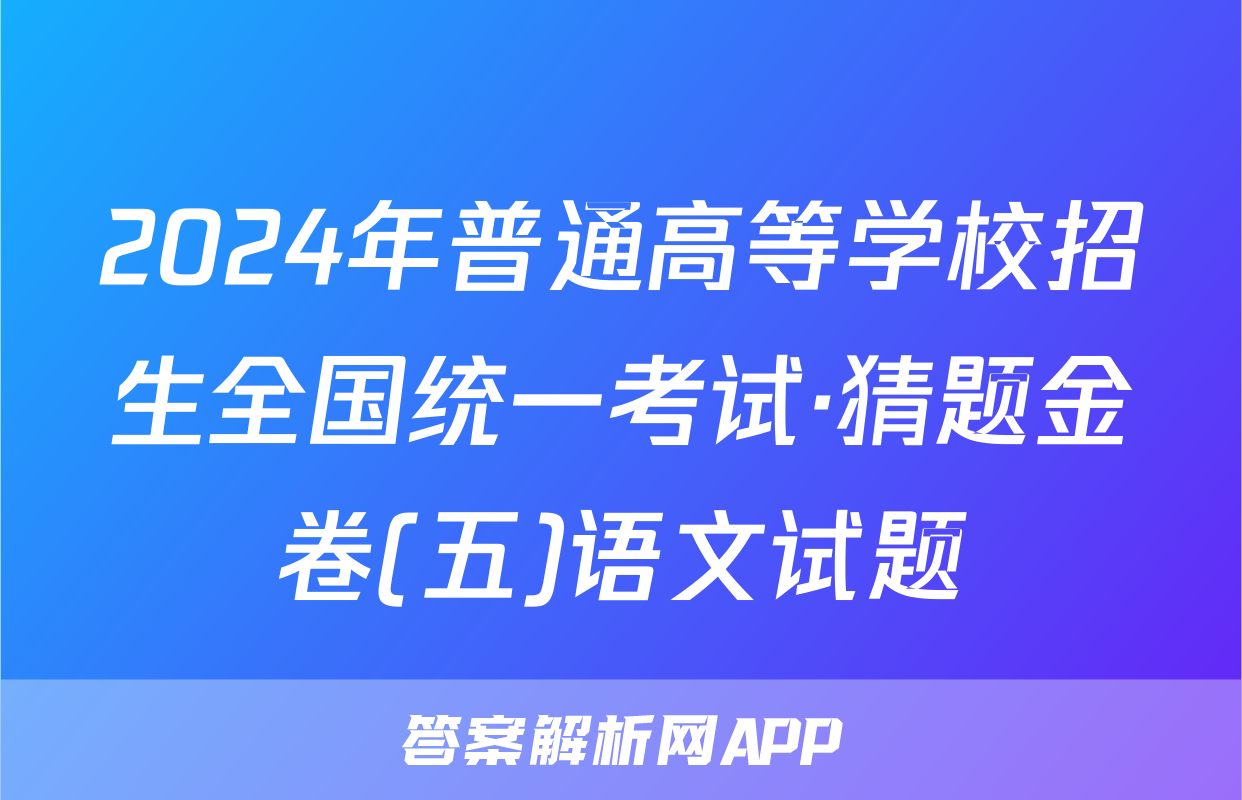 2024年普通高等学校招生全国统一考试·猜题金卷(五)语文试题