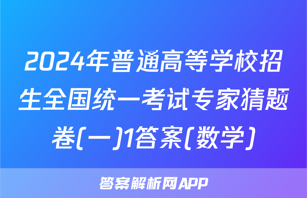 2024年普通高等学校招生全国统一考试专家猜题卷(一)1答案(数学)
