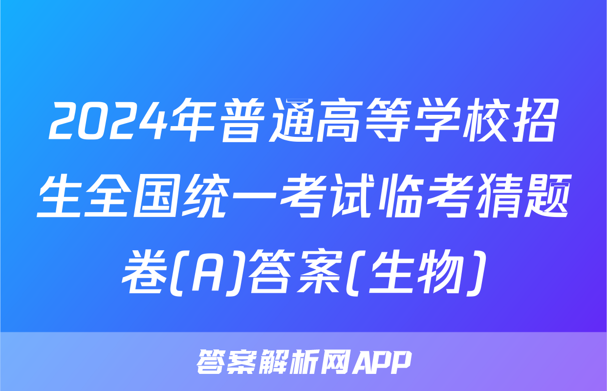 2024年普通高等学校招生全国统一考试临考猜题卷(A)答案(生物)