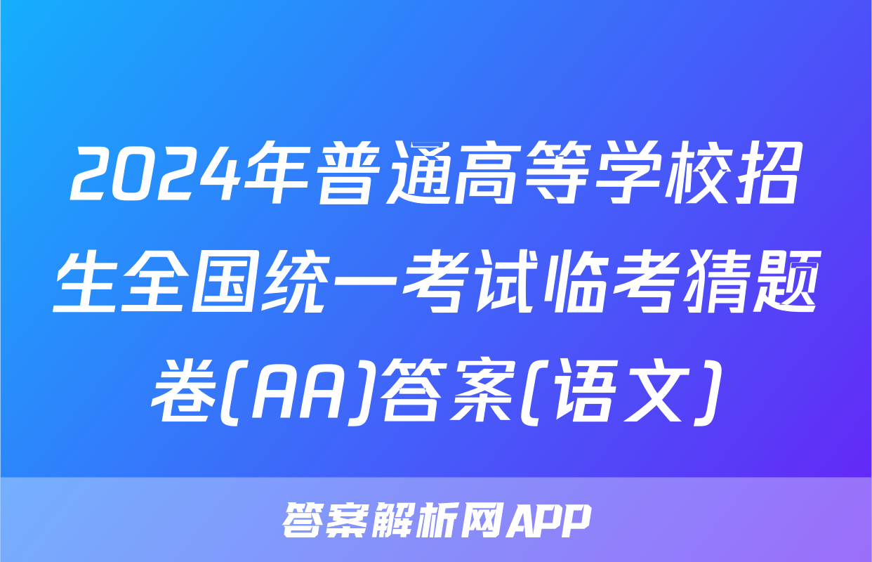 2024年普通高等学校招生全国统一考试临考猜题卷(AA)答案(语文)