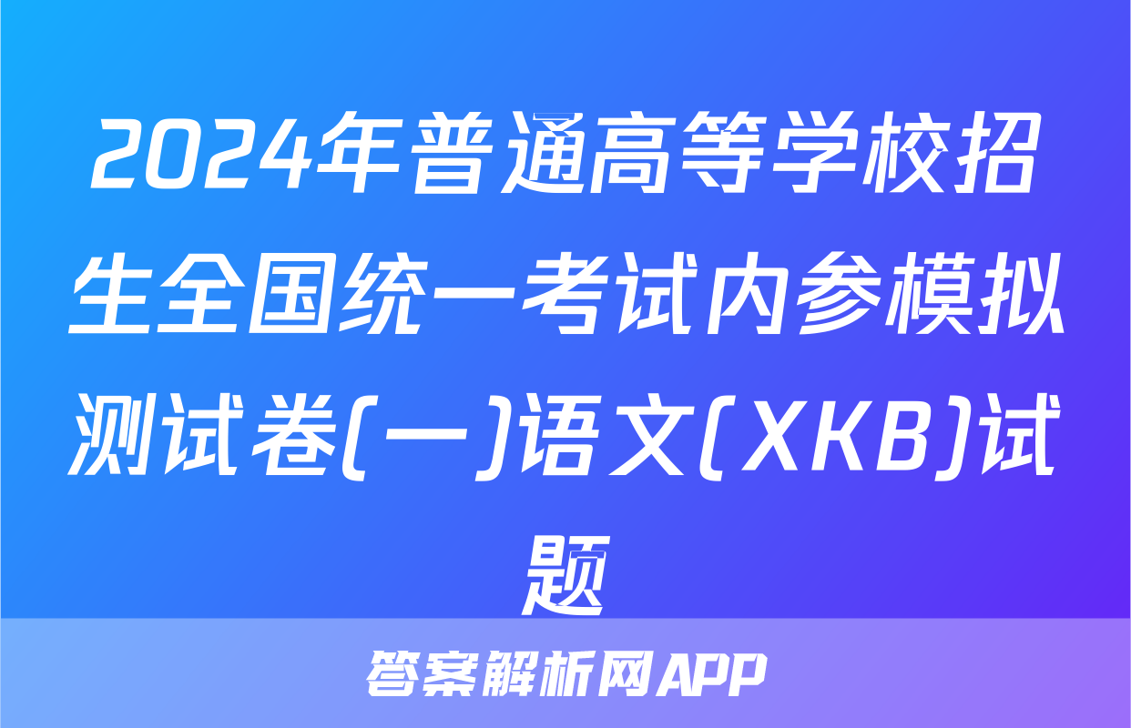 2024年普通高等学校招生全国统一考试内参模拟测试卷(一)语文(XKB)试题