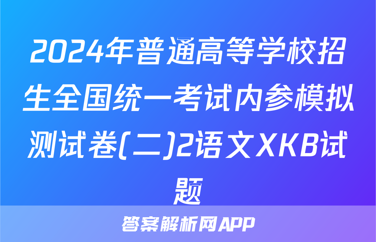 2024年普通高等学校招生全国统一考试内参模拟测试卷(二)2语文XKB试题