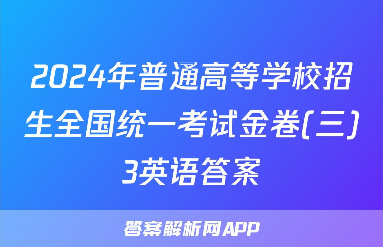 2024年普通高等学校招生全国统一考试金卷(三)3英语答案