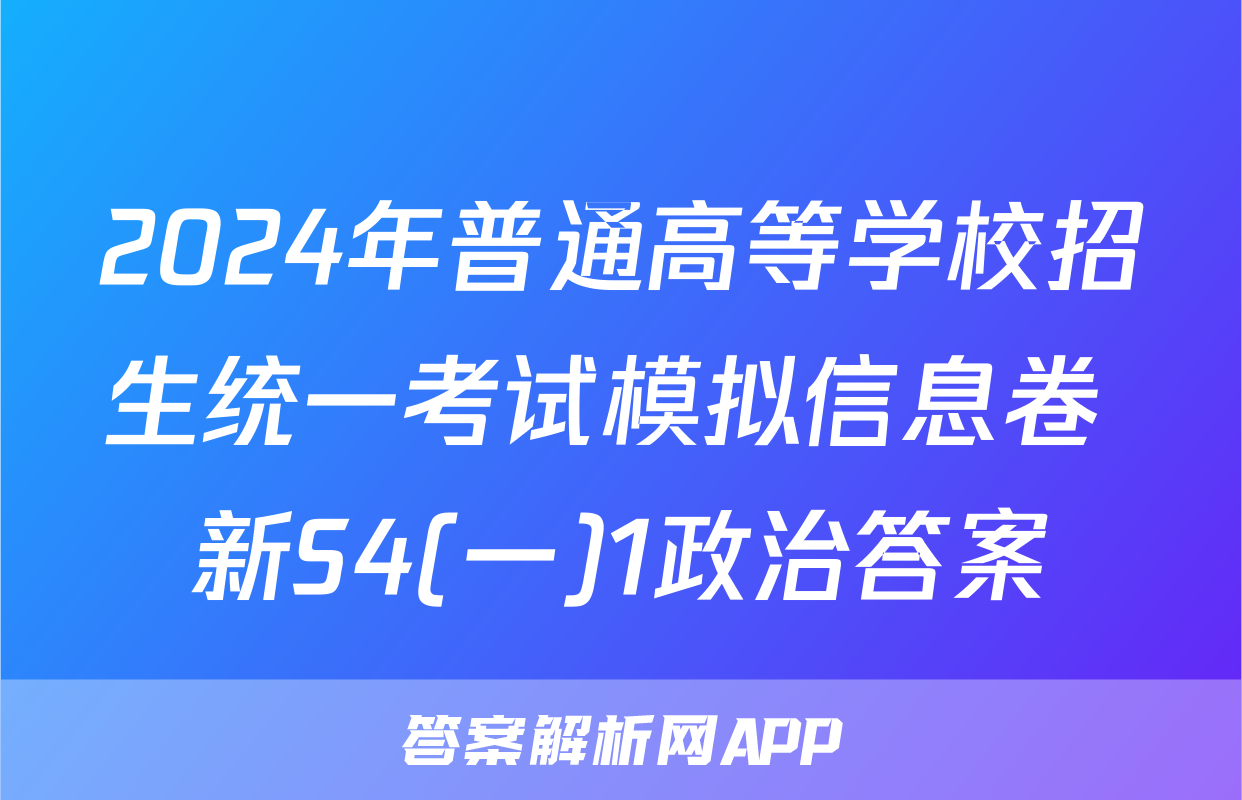 2024年普通高等学校招生统一考试模拟信息卷 新S4(一)1政治答案
