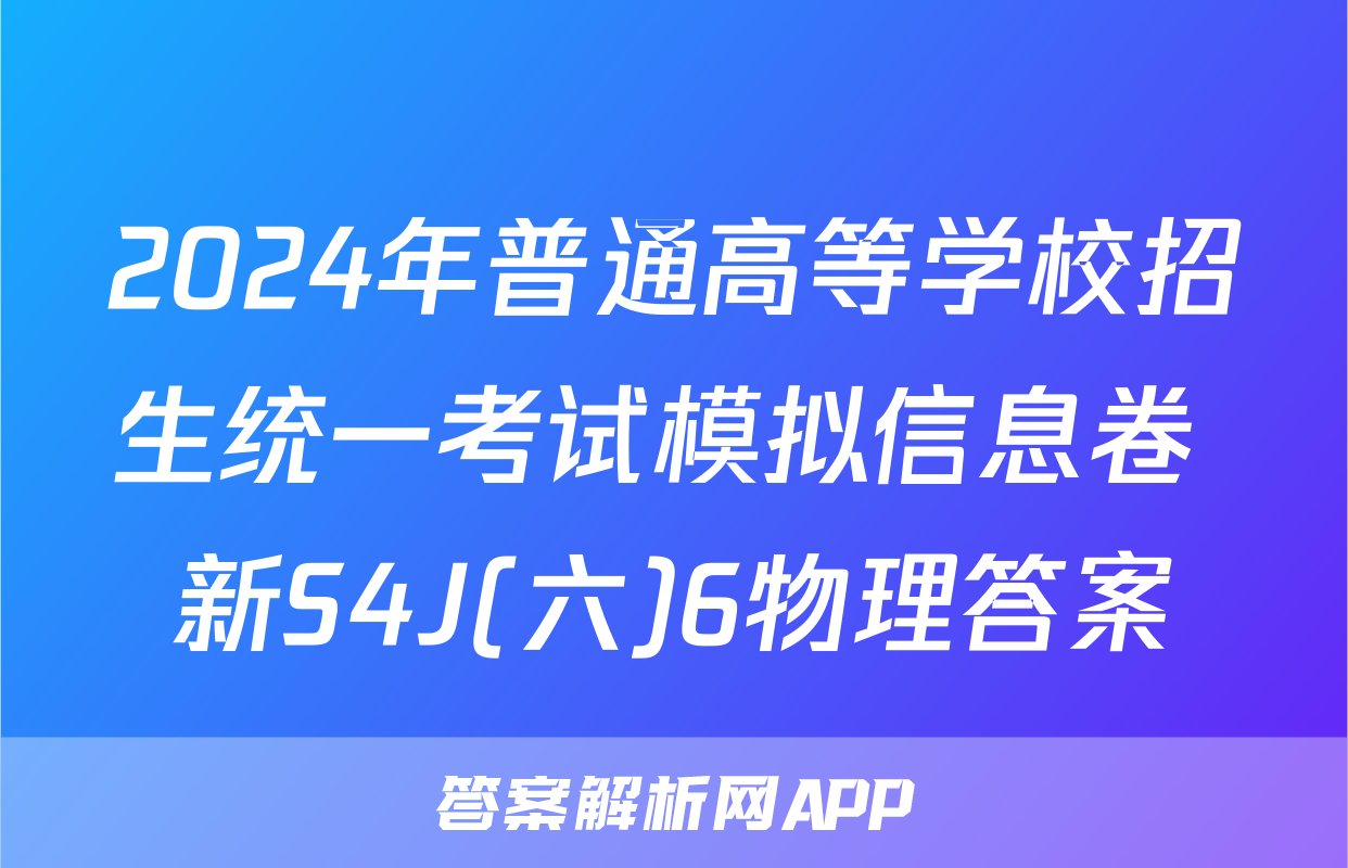 2024年普通高等学校招生统一考试模拟信息卷 新S4J(六)6物理答案