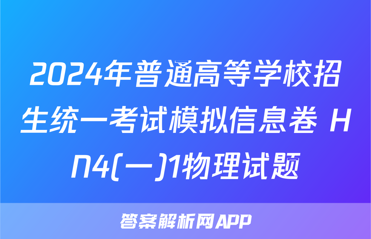 2024年普通高等学校招生统一考试模拟信息卷 HN4(一)1物理试题
