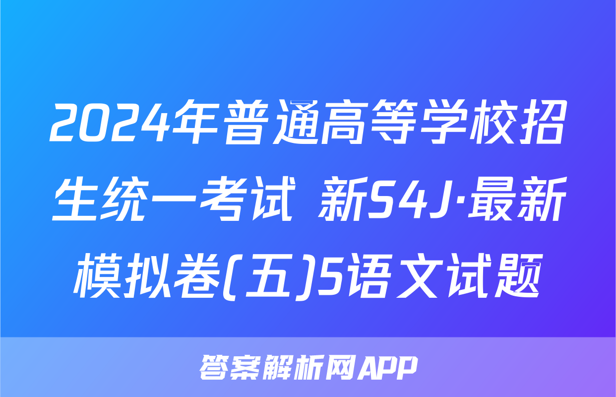 2024年普通高等学校招生统一考试 新S4J·最新模拟卷(五)5语文试题
