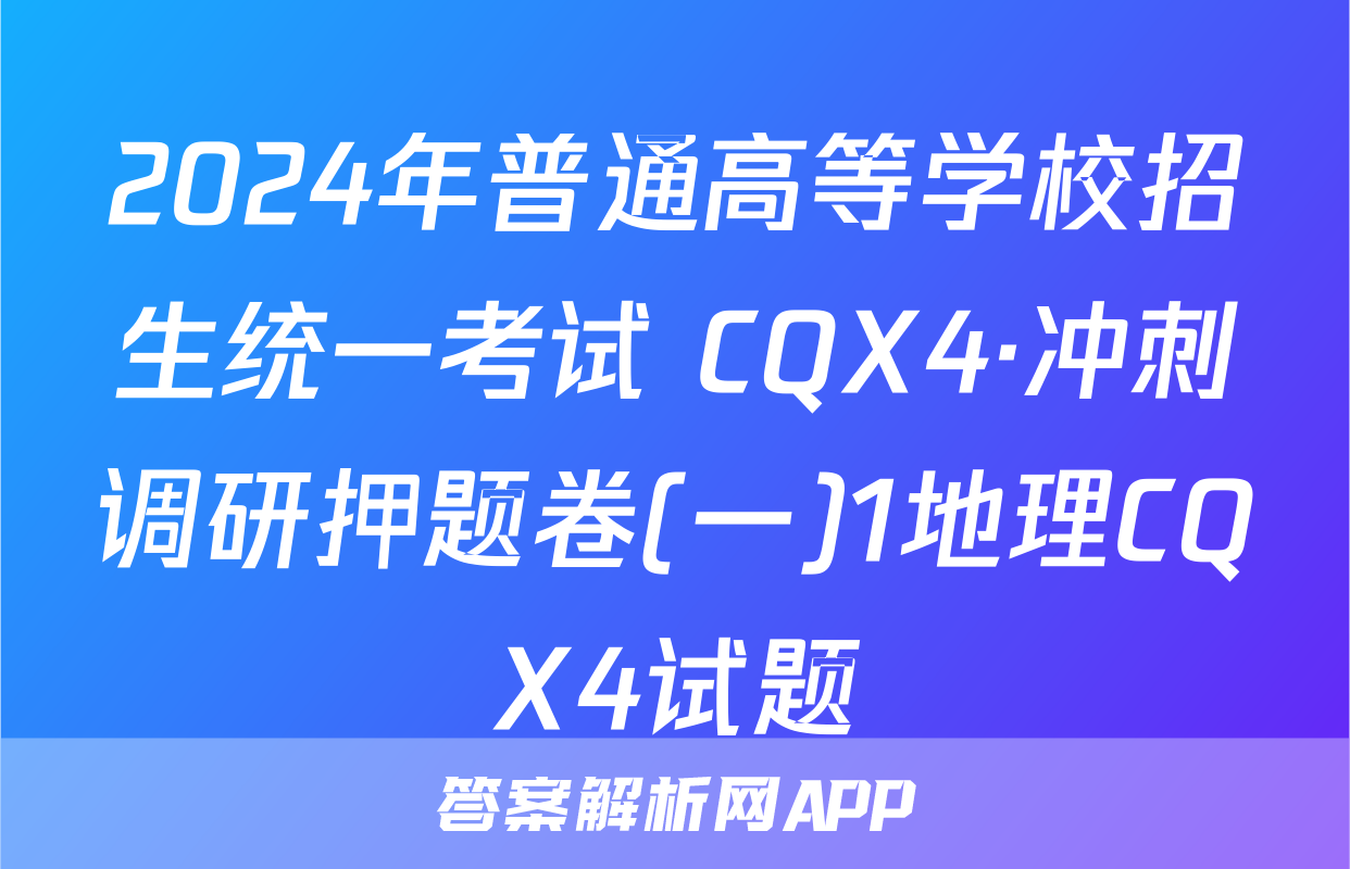 2024年普通高等学校招生统一考试 CQX4·冲刺调研押题卷(一)1地理CQX4试题